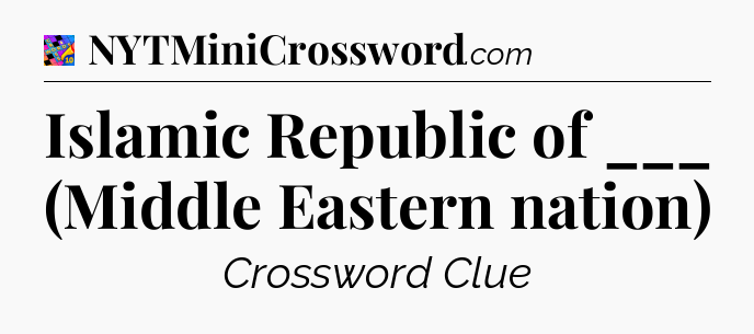 Islamic Republic of ___ (Middle Eastern nation) Crossword Clue