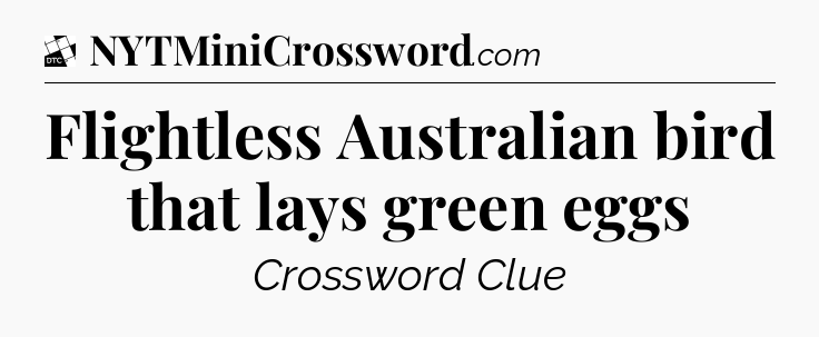 Flightless Australian bird that lays green eggs - Daily Themed Classic Crossword