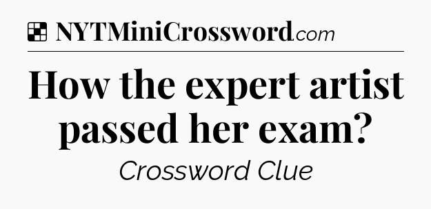Solution: How the expert artist passed her exam - NYT Crossword