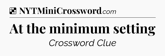 Solution: At the minimum setting - NYT Crossword