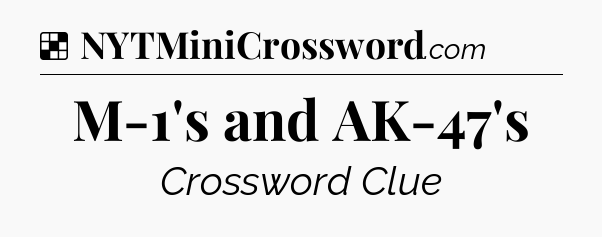 Solution: M-1's and AK-47's - NYT Crossword