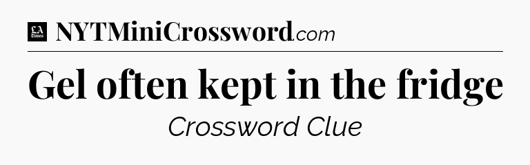 Gel often kept in the fridge - LA Times Crossword