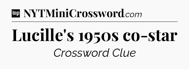 Lucille's 1950s co-star Crossword Clue