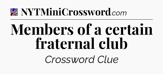 Members of a certain fraternal club Crossword Clue