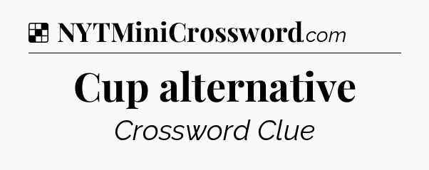 Solution: Cup alternative - NYT Crossword