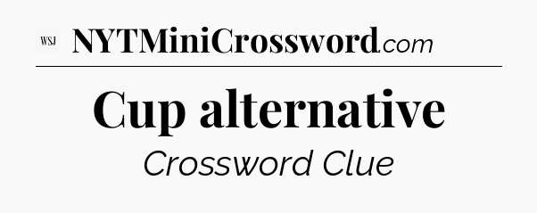 Cup alternative - WSJ Crossword