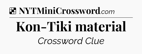 Solution: Kon-Tiki material - NYT Crossword