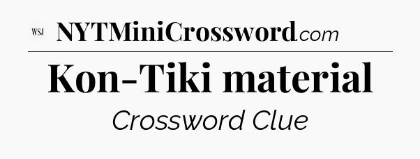 Kon-Tiki material - WSJ Crossword