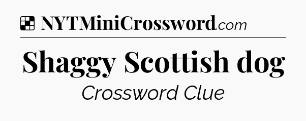 Solution: Shaggy Scottish dog - NYT Crossword
