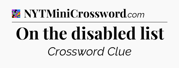 On the disabled list Crossword Clue