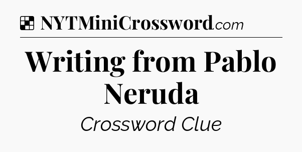 Solution: Writing from Pablo Neruda - NYT Crossword
