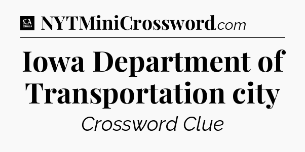 Iowa Department of Transportation city - LA Times Crossword