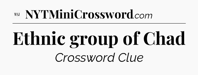 Ethnic group of Chad - WSJ Crossword