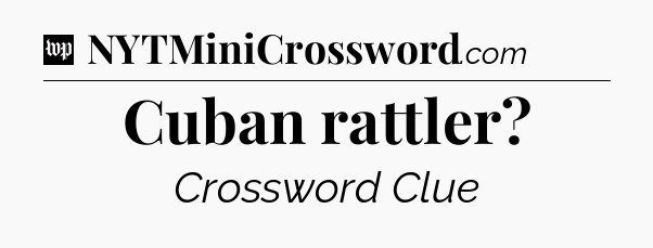 Cuban rattler Crossword Clue