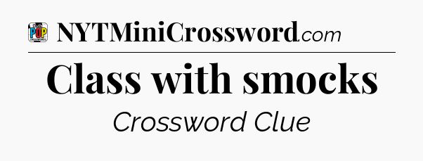 Class with smocks Crossword Clue