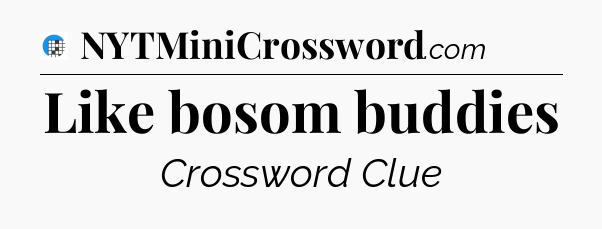 Like bosom buddies Crossword Clue