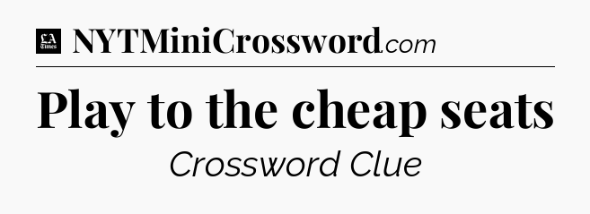Play to the cheap seats - LA Times Crossword