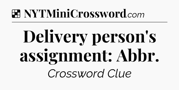 Solution: Delivery person's assignment: Abbr - NYT Crossword