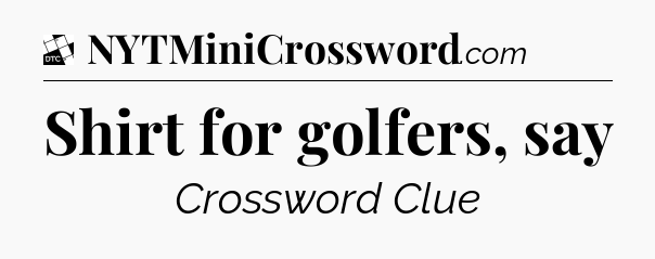 Shirt for golfers, say - Daily Themed Classic Crossword
