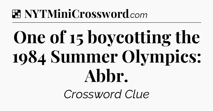 Solution: One of 15 boycotting the 1984 Summer Olympics: Abbr - NYT Crossword