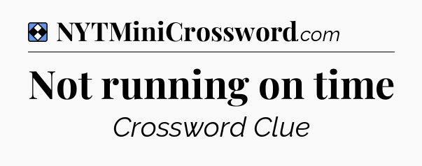 Solution: Not running on time - NYT Mini Crossword
