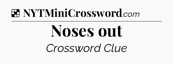 Solution: Noses out - NYT Crossword