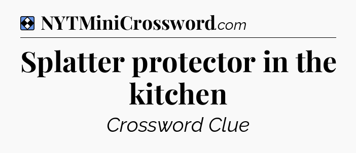 Solution: Splatter protector in the kitchen - NYT Mini Crossword