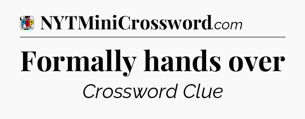 Formally hands over Crossword Clue