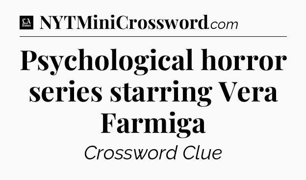 Psychological horror series starring Vera Farmiga - LA Times Crossword