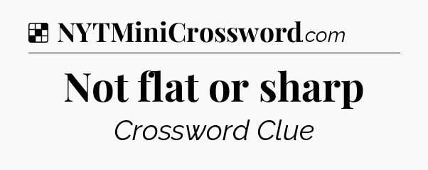 Solution: Not flat or sharp - NYT Crossword