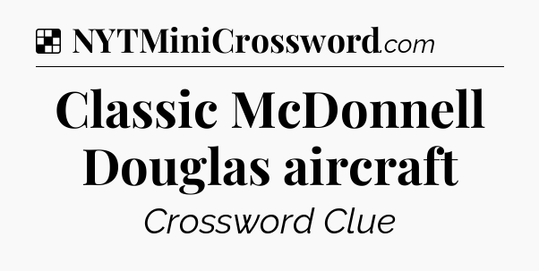 Solution: Classic McDonnell Douglas aircraft - NYT Crossword