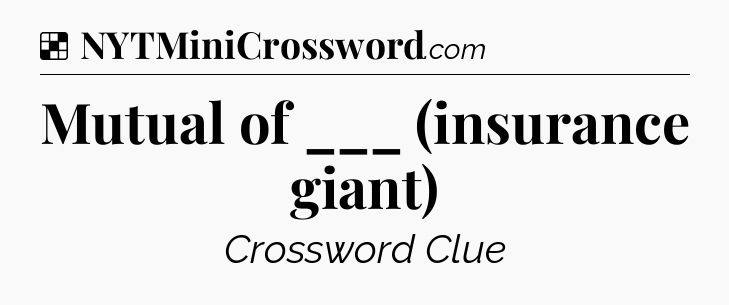 Solution: Mutual of ___ (insurance giant) - NYT Crossword