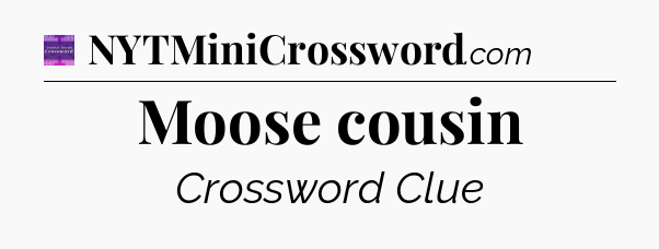 Moose cousin - Thomas Joseph Crossword