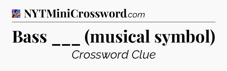 Bass ___ (musical symbol) Crossword Clue