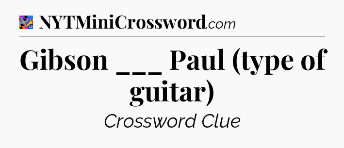 Gibson ___ Paul (type of guitar) Crossword Clue