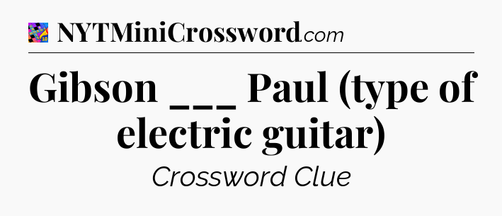 Gibson ___ Paul (type of electric guitar) Crossword Clue