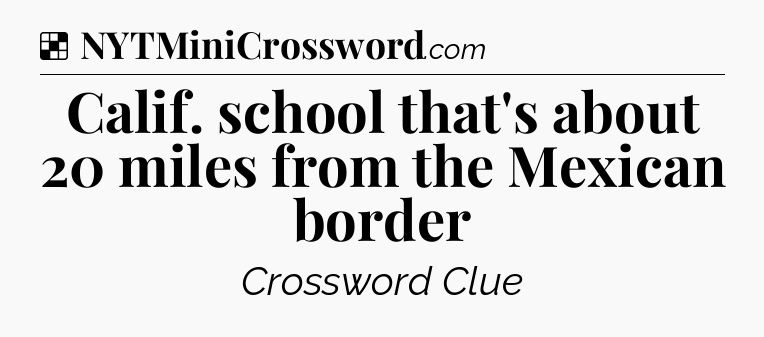 Solution: Calif. school that's about 20 miles from the Mexican border - NYT Crossword