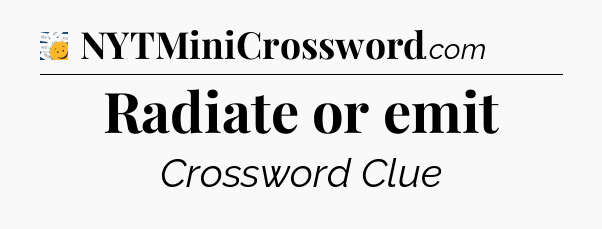 Radiate or emit - 7 Little Words