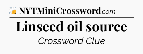 Linseed oil source - 7 Little Words