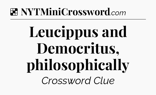 Solution: Leucippus and Democritus, philosophically - NYT Crossword