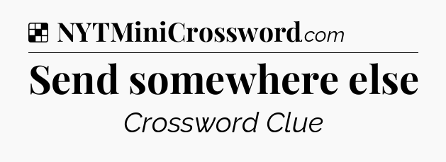 Solution: Send somewhere else - NYT Crossword