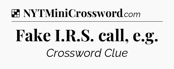 Solution: Fake I.R.S. call, e.g - NYT Crossword