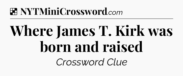 Solution: Where James T. Kirk was born and raised - NYT Crossword