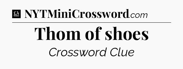 Thom of shoes - LA Times Crossword