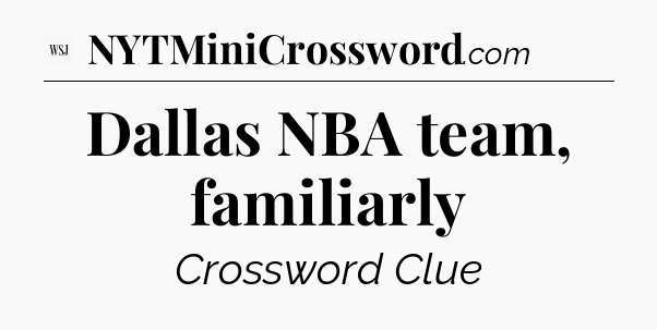 Dallas NBA team, familiarly - WSJ Crossword
