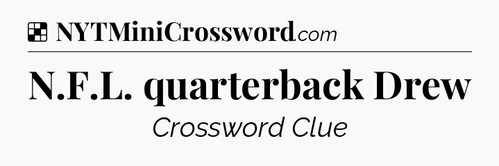 Solution: N.F.L. quarterback Drew - NYT Crossword