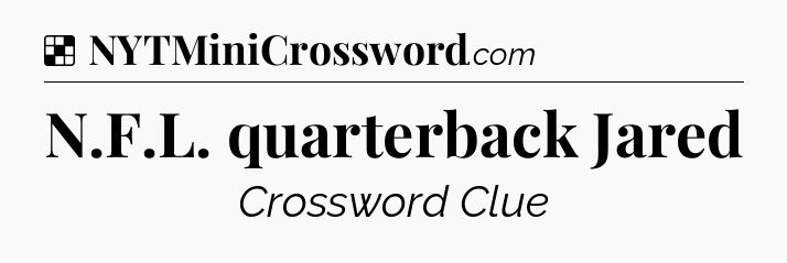 Solution: N.F.L. quarterback Jared - NYT Crossword