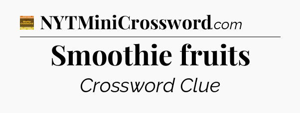 Smoothie fruits crossword clue Eugene Sheffer