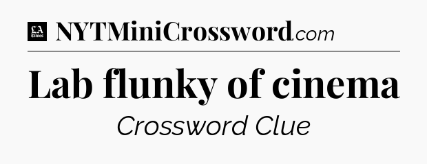 Lab flunky of cinema - LA Times Crossword