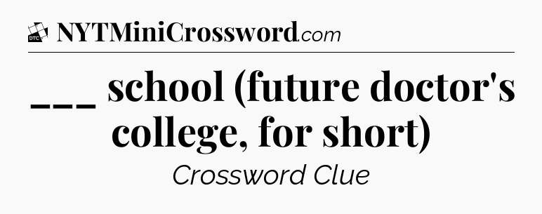 ___ school (future doctor's college, for short) - Daily Themed Classic Crossword